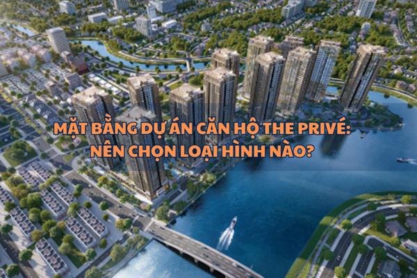 Mặt bằng dự án căn hộ The Prive: Nên chọn loại hình nào?